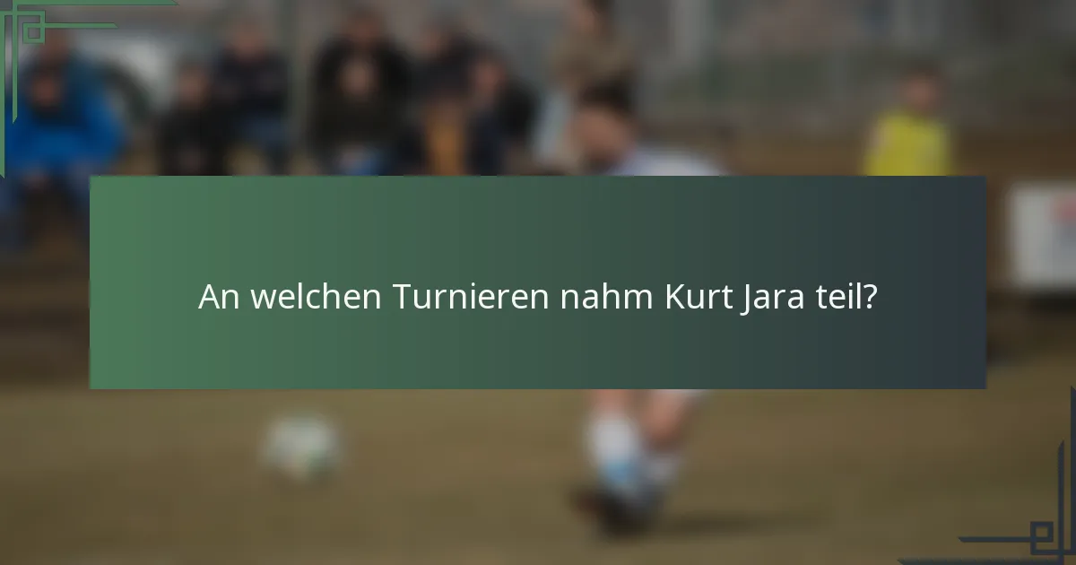 An welchen Turnieren nahm Kurt Jara teil?