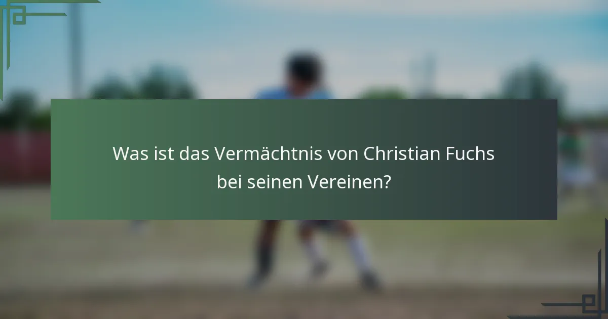 Was ist das Vermächtnis von Christian Fuchs bei seinen Vereinen?