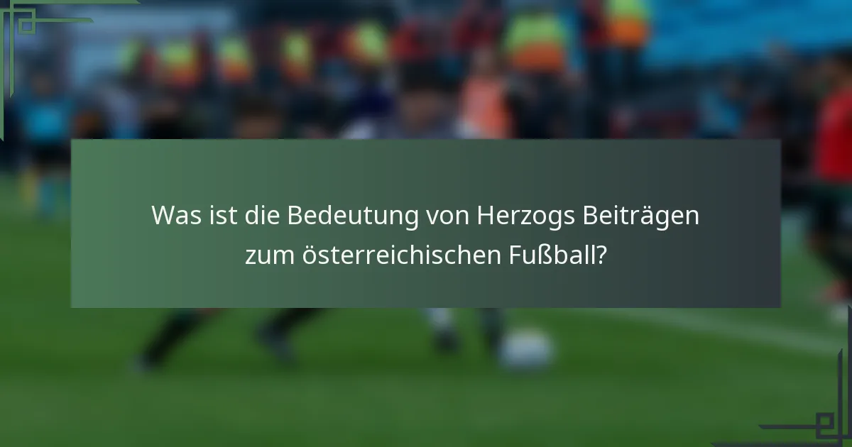 Was ist die Bedeutung von Herzogs Beiträgen zum österreichischen Fußball?