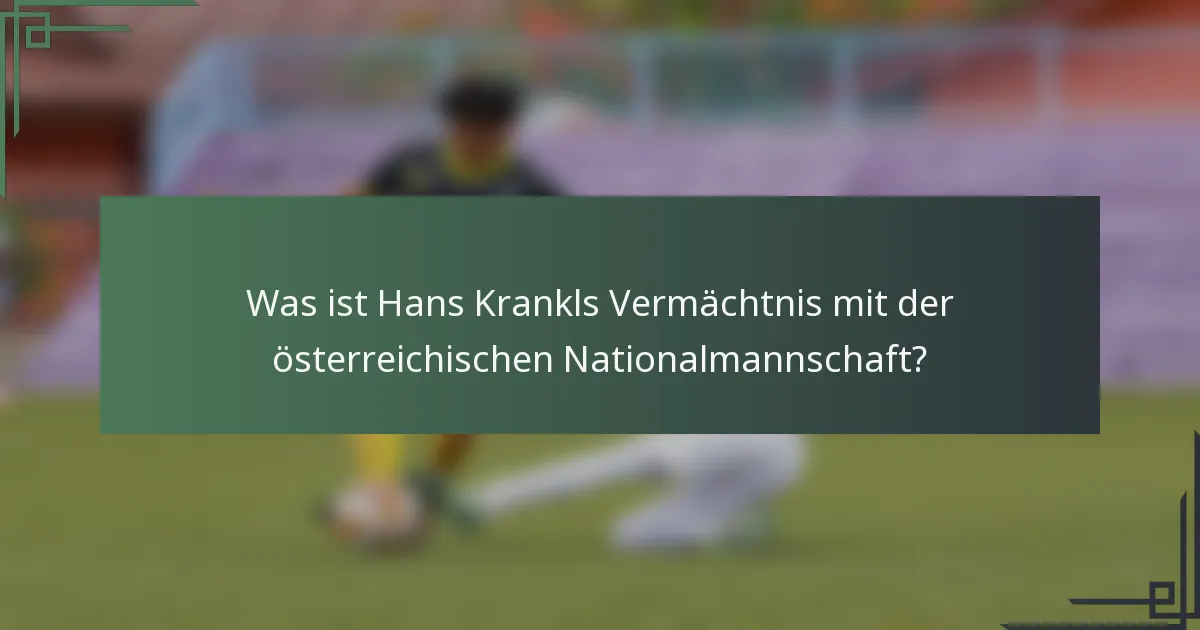 Was ist Hans Krankls Vermächtnis mit der österreichischen Nationalmannschaft?