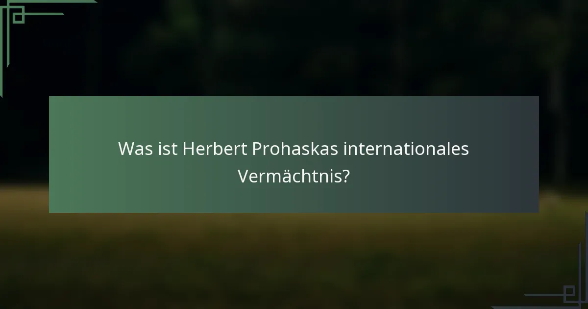 Was ist Herbert Prohaskas internationales Vermächtnis?