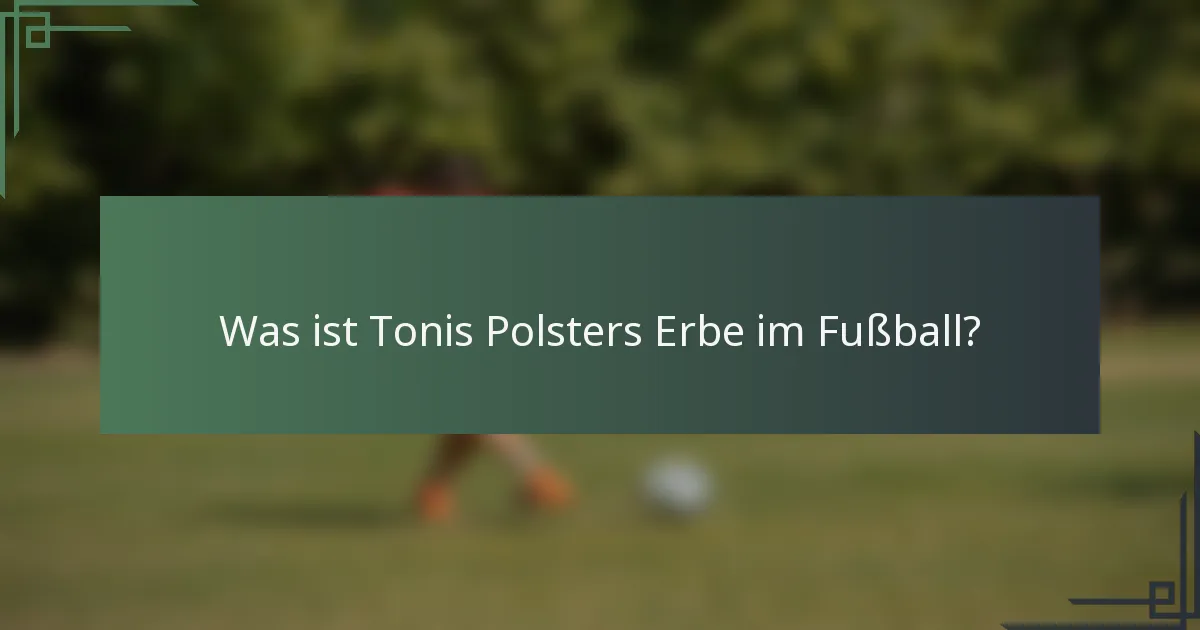 Was ist Tonis Polsters Erbe im Fußball?