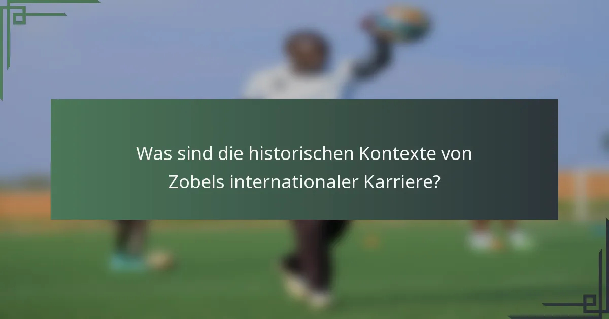 Was sind die historischen Kontexte von Zobels internationaler Karriere?