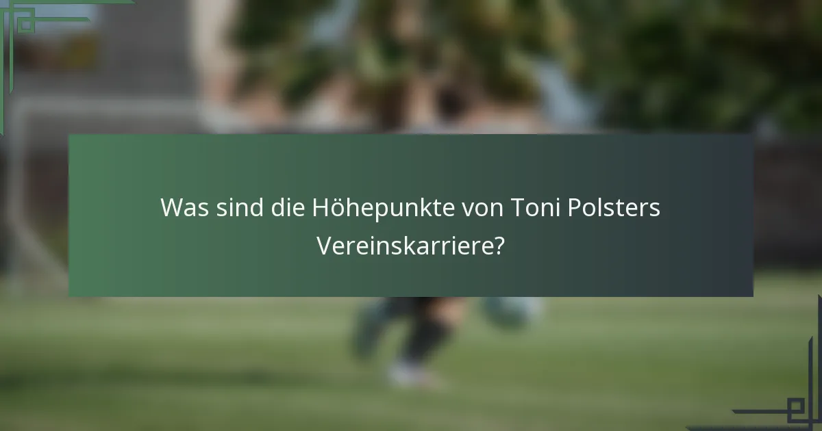 Was sind die Höhepunkte von Toni Polsters Vereinskarriere?