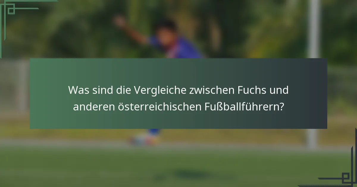 Was sind die Vergleiche zwischen Fuchs und anderen österreichischen Fußballführern?