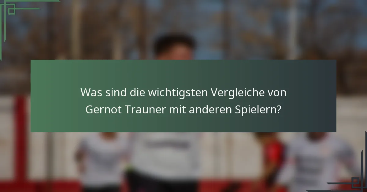 Was sind die wichtigsten Vergleiche von Gernot Trauner mit anderen Spielern?