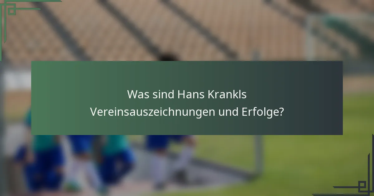 Was sind Hans Krankls Vereinsauszeichnungen und Erfolge?