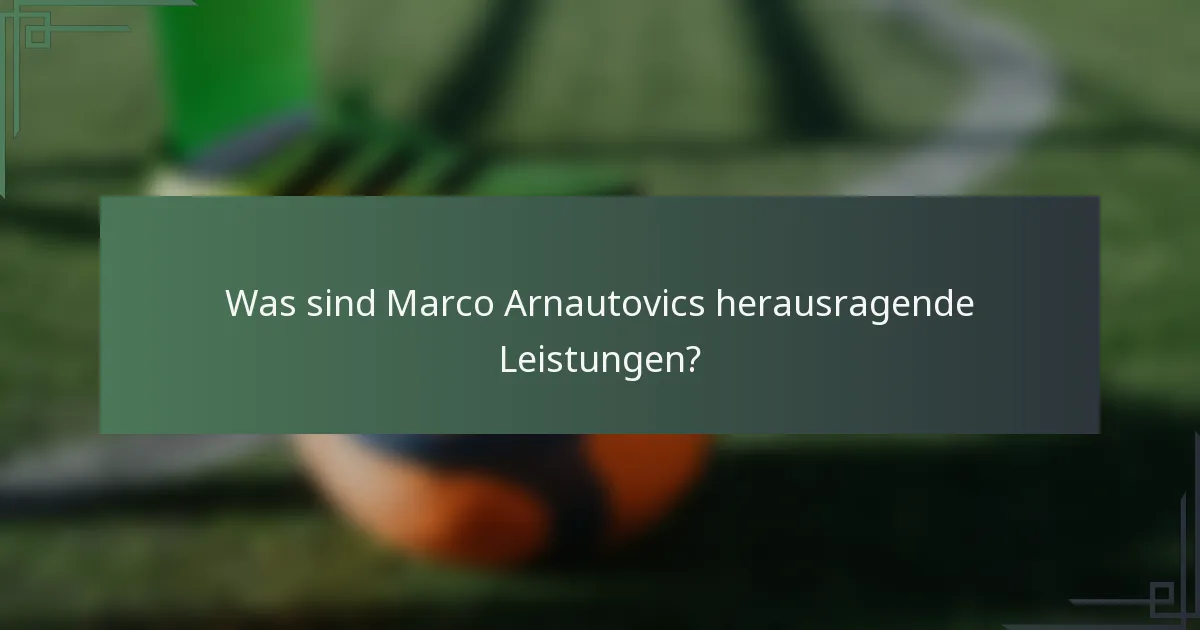 Was sind Marco Arnautovics herausragende Leistungen?