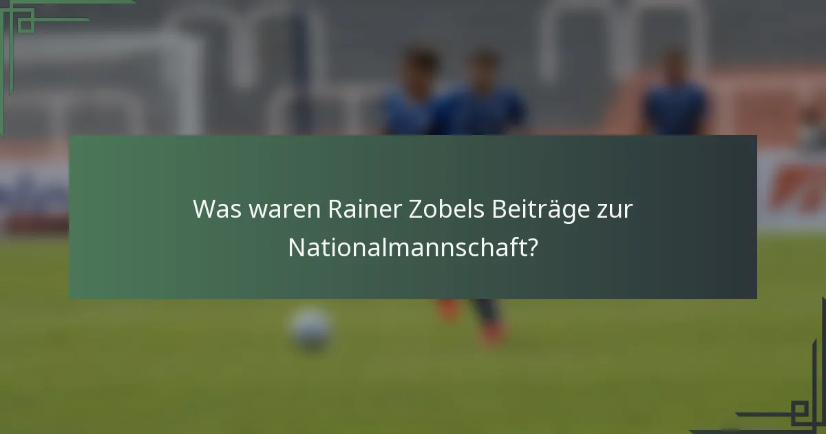 Was waren Rainer Zobels Beiträge zur Nationalmannschaft?