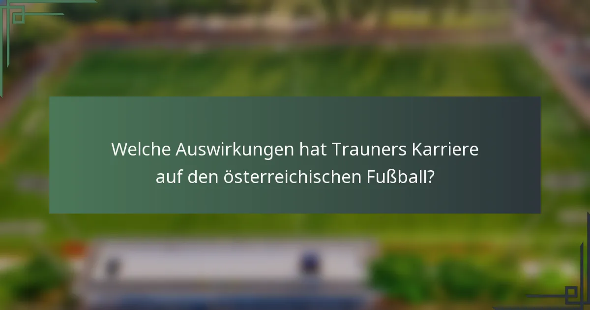 Welche Auswirkungen hat Trauners Karriere auf den österreichischen Fußball?