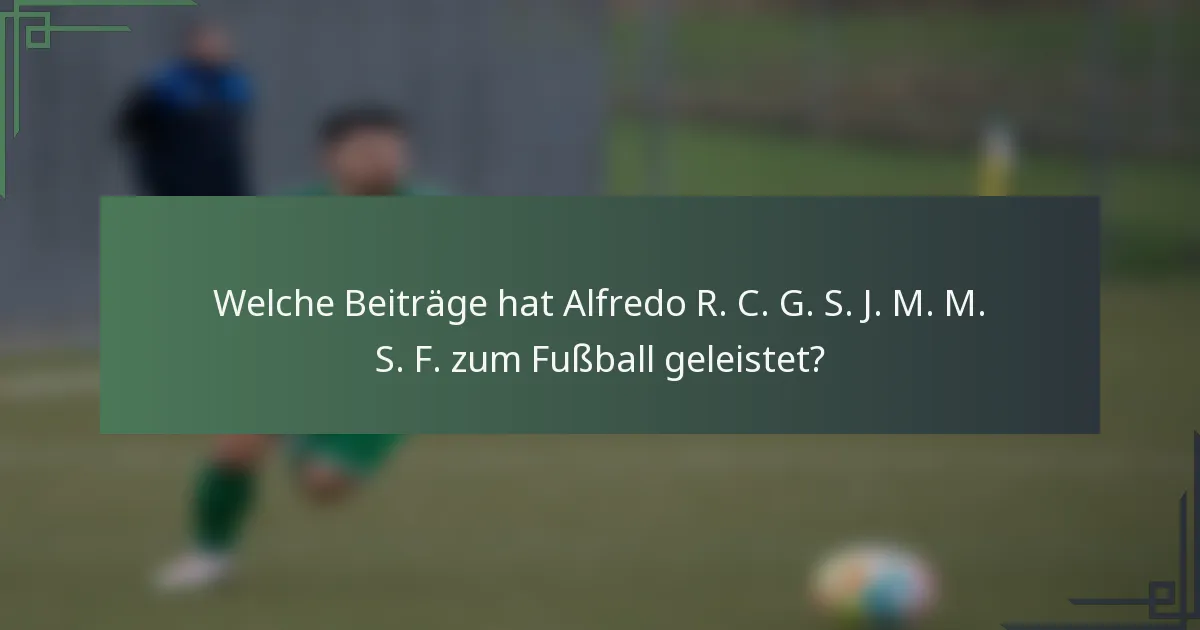 Welche Beiträge hat Alfredo R. C. G. S. J. M. M. S. F. zum Fußball geleistet?