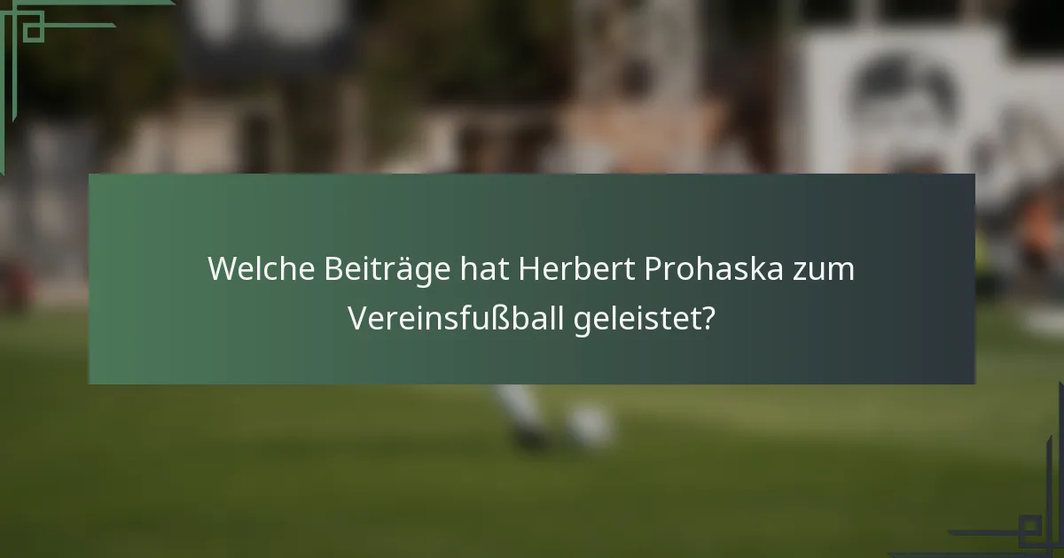 Welche Beiträge hat Herbert Prohaska zum Vereinsfußball geleistet?