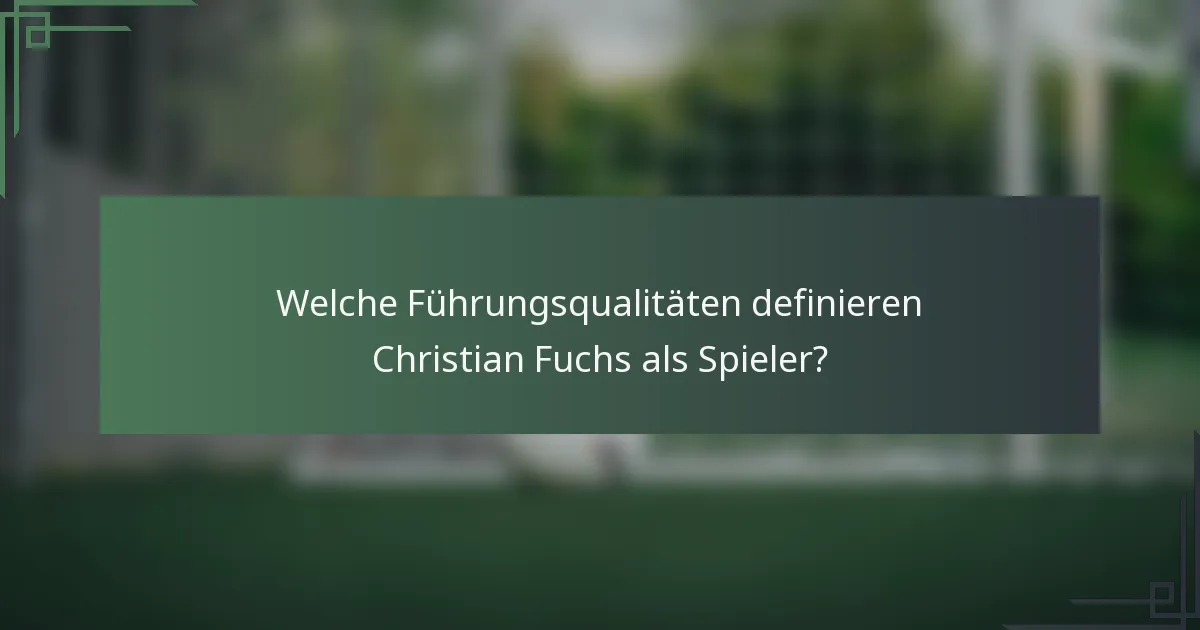 Welche Führungsqualitäten definieren Christian Fuchs als Spieler?