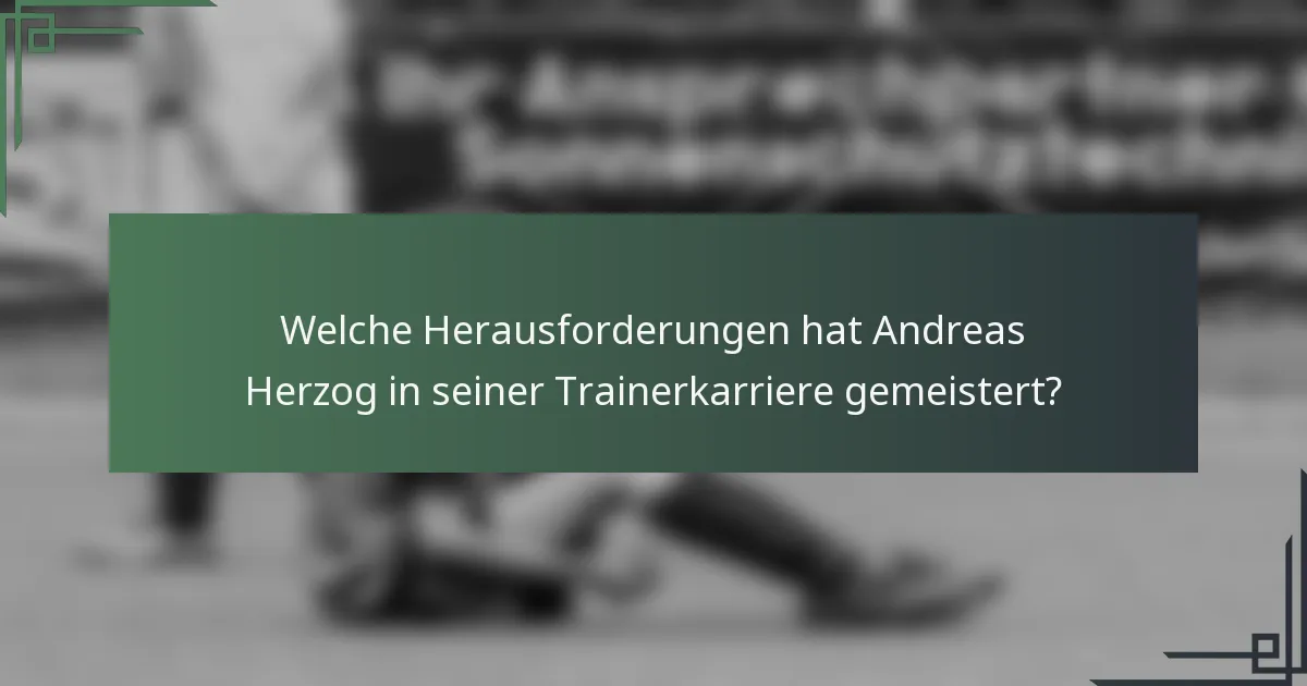 Welche Herausforderungen hat Andreas Herzog in seiner Trainerkarriere gemeistert?