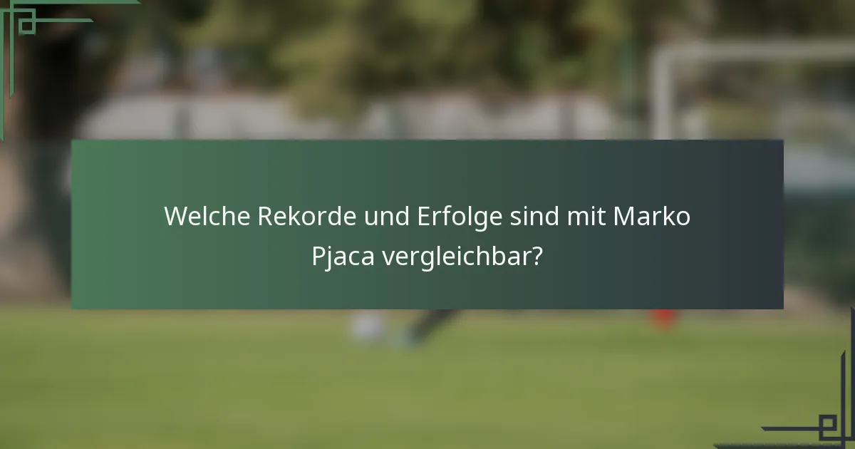 Welche Rekorde und Erfolge sind mit Marko Pjaca vergleichbar?