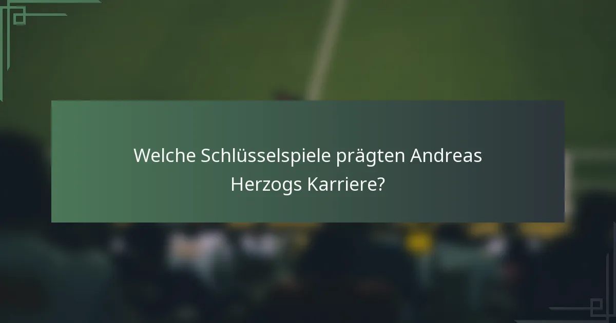 Welche Schlüsselspiele prägten Andreas Herzogs Karriere?