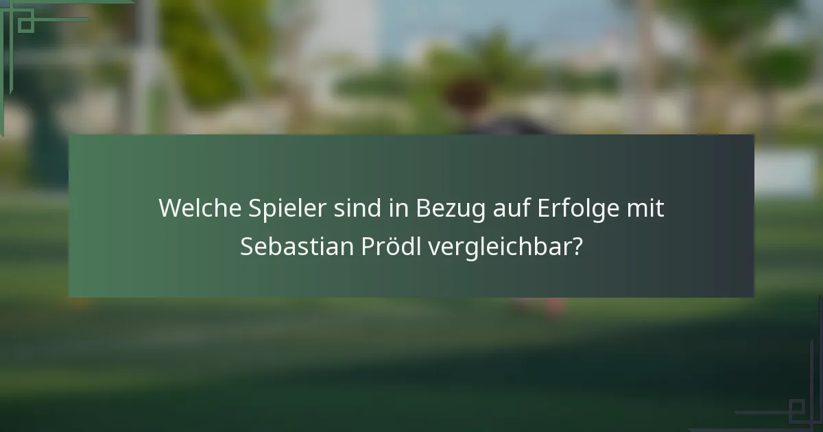 Welche Spieler sind in Bezug auf Erfolge mit Sebastian Prödl vergleichbar?