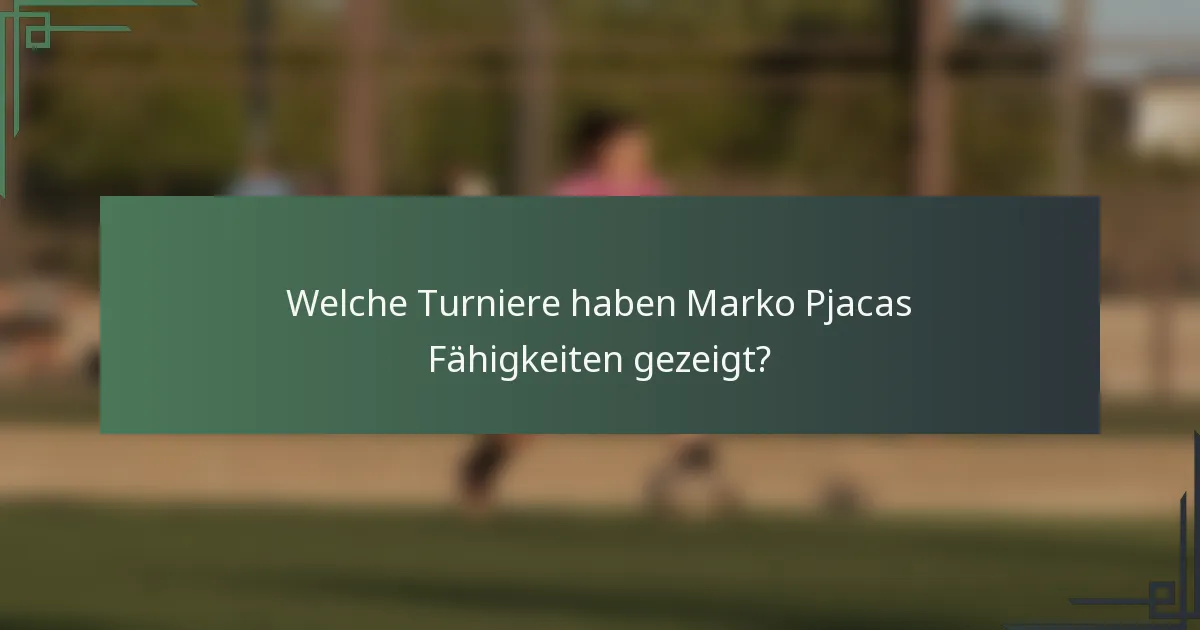 Welche Turniere haben Marko Pjacas Fähigkeiten gezeigt?