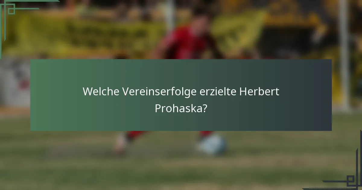 Welche Vereinserfolge erzielte Herbert Prohaska?