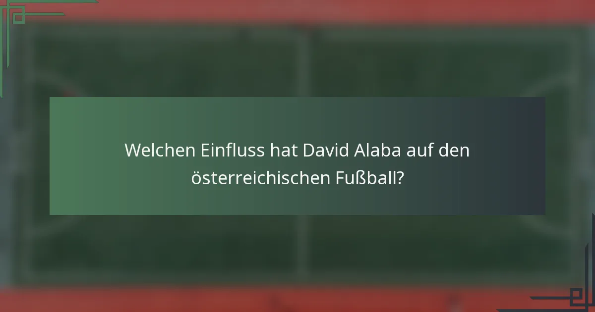 Welchen Einfluss hat David Alaba auf den österreichischen Fußball?