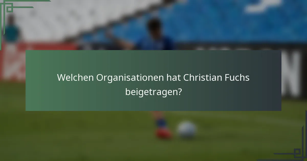 Welchen Organisationen hat Christian Fuchs beigetragen?