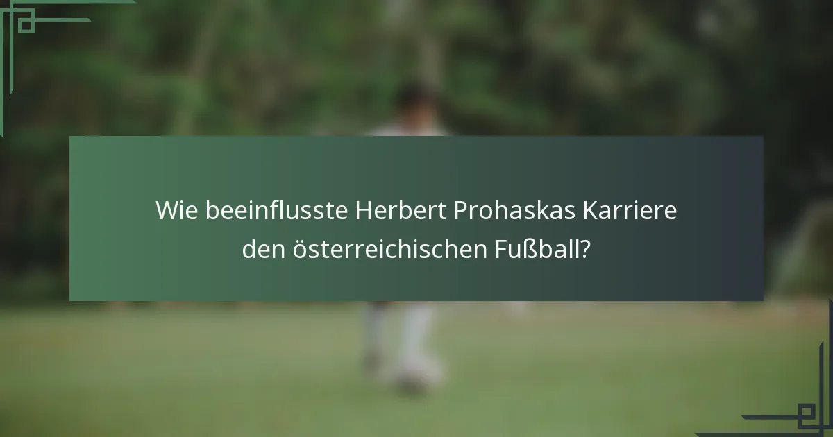 Wie beeinflusste Herbert Prohaskas Karriere den österreichischen Fußball?