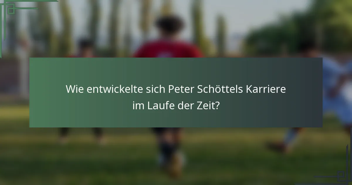 Wie entwickelte sich Peter Schöttels Karriere im Laufe der Zeit?