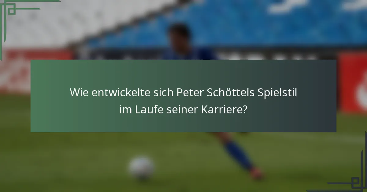 Wie entwickelte sich Peter Schöttels Spielstil im Laufe seiner Karriere?