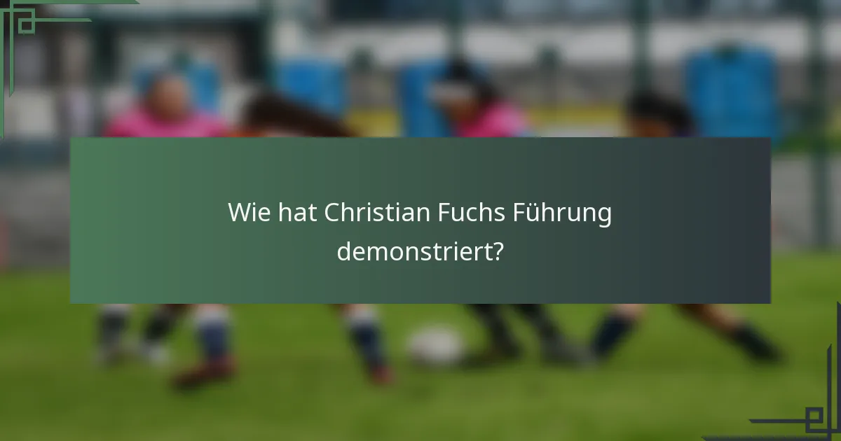 Wie hat Christian Fuchs Führung demonstriert?