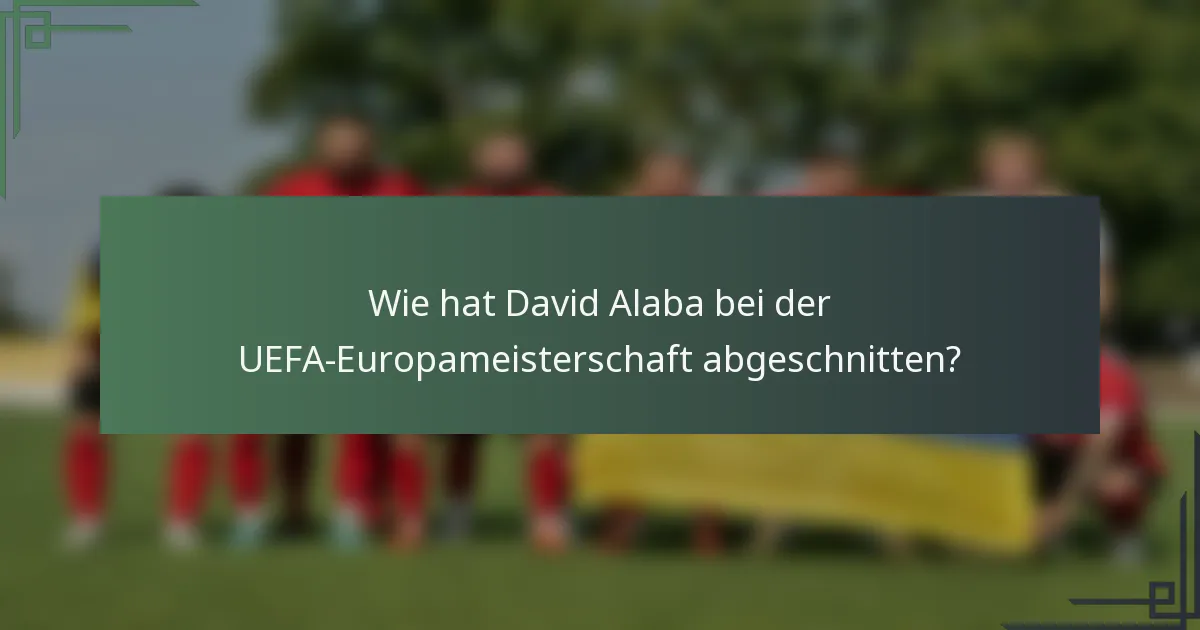 Wie hat David Alaba bei der UEFA-Europameisterschaft abgeschnitten?