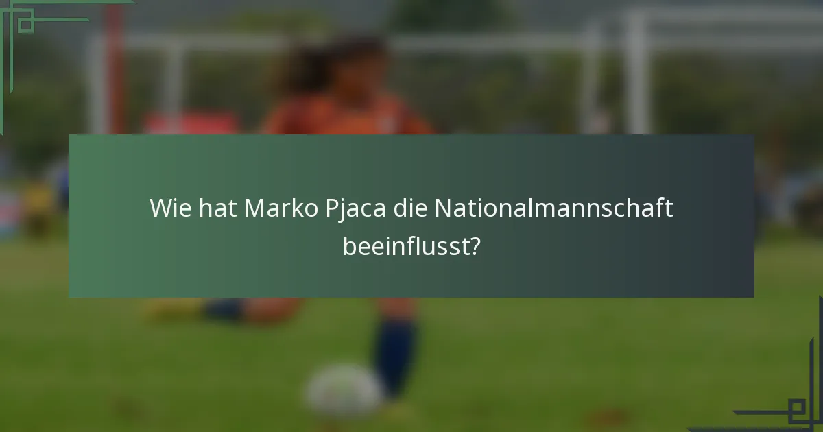 Wie hat Marko Pjaca die Nationalmannschaft beeinflusst?