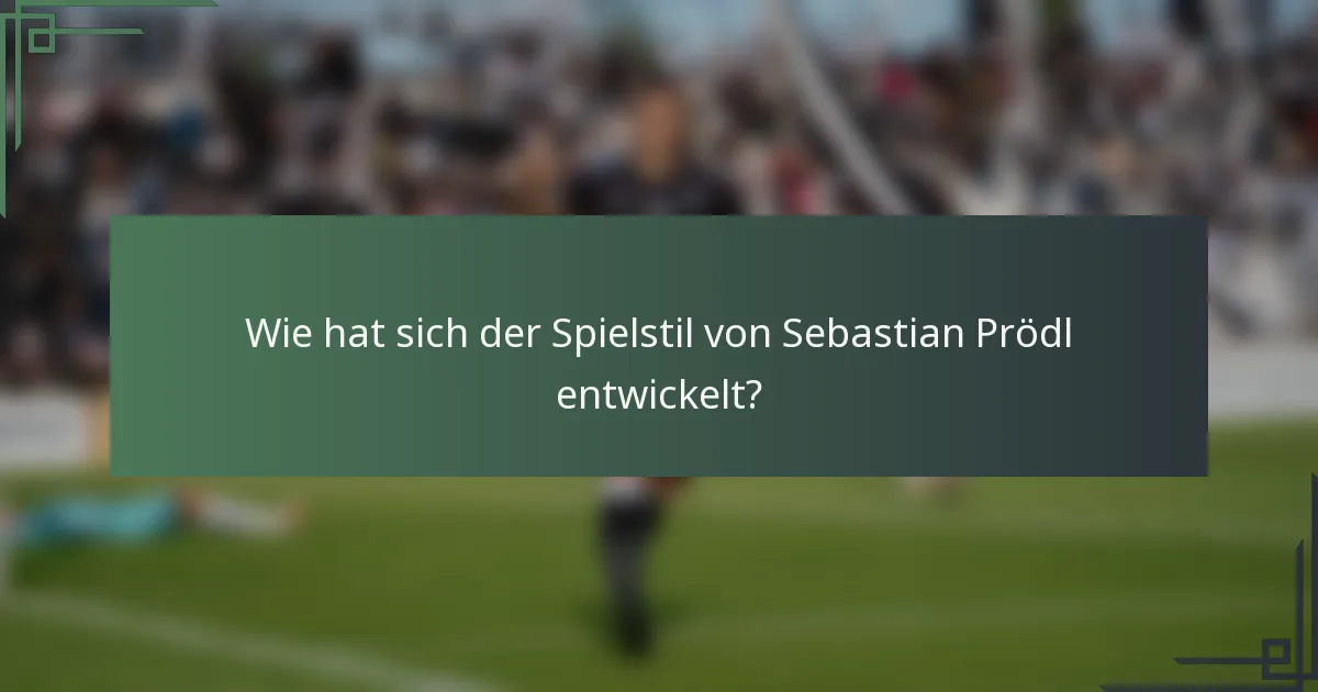 Wie hat sich der Spielstil von Sebastian Prödl entwickelt?
