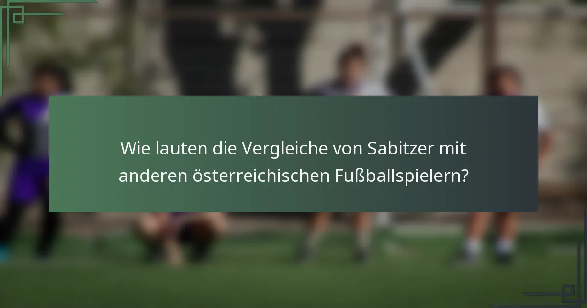 Wie lauten die Vergleiche von Sabitzer mit anderen österreichischen Fußballspielern?