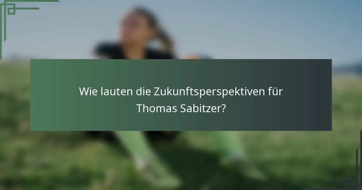 Wie lauten die Zukunftsperspektiven für Thomas Sabitzer?