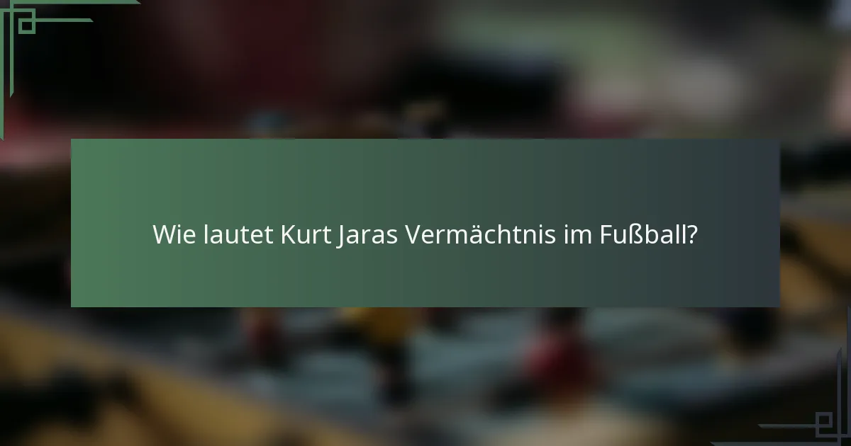Wie lautet Kurt Jaras Vermächtnis im Fußball?