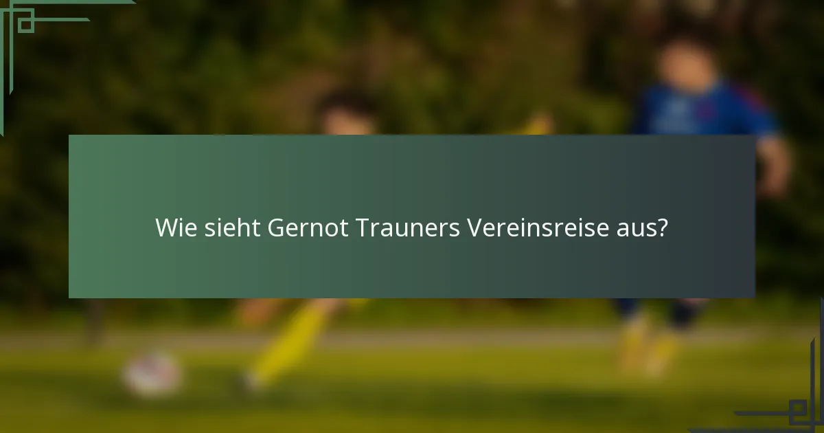 Wie sieht Gernot Trauners Vereinsreise aus?