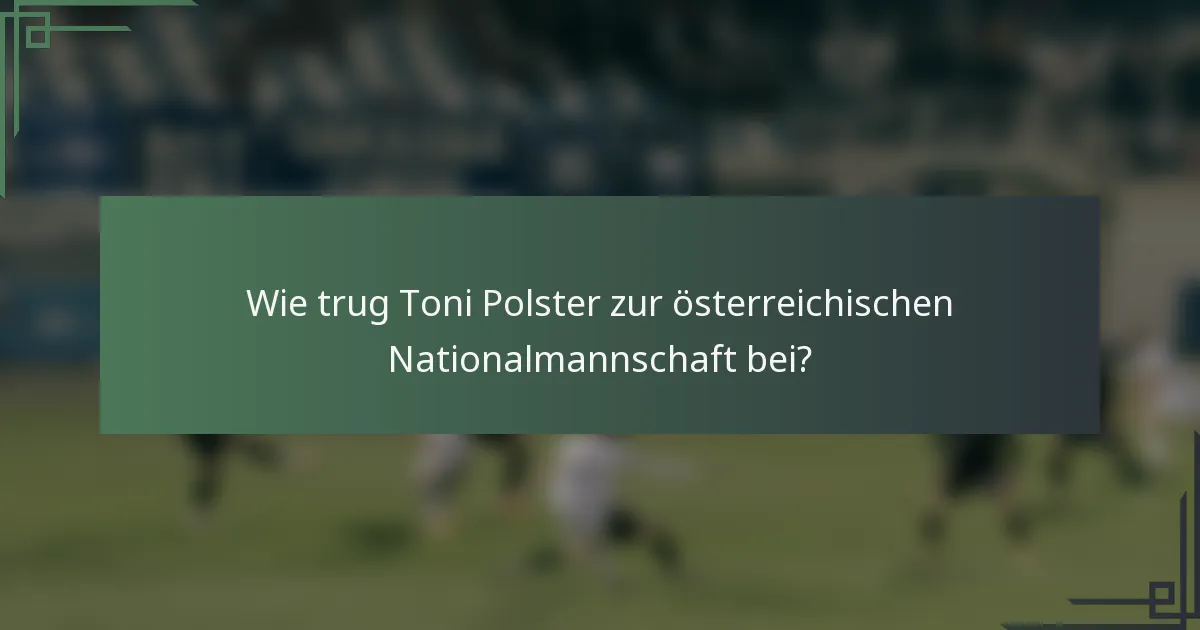 Wie trug Toni Polster zur österreichischen Nationalmannschaft bei?
