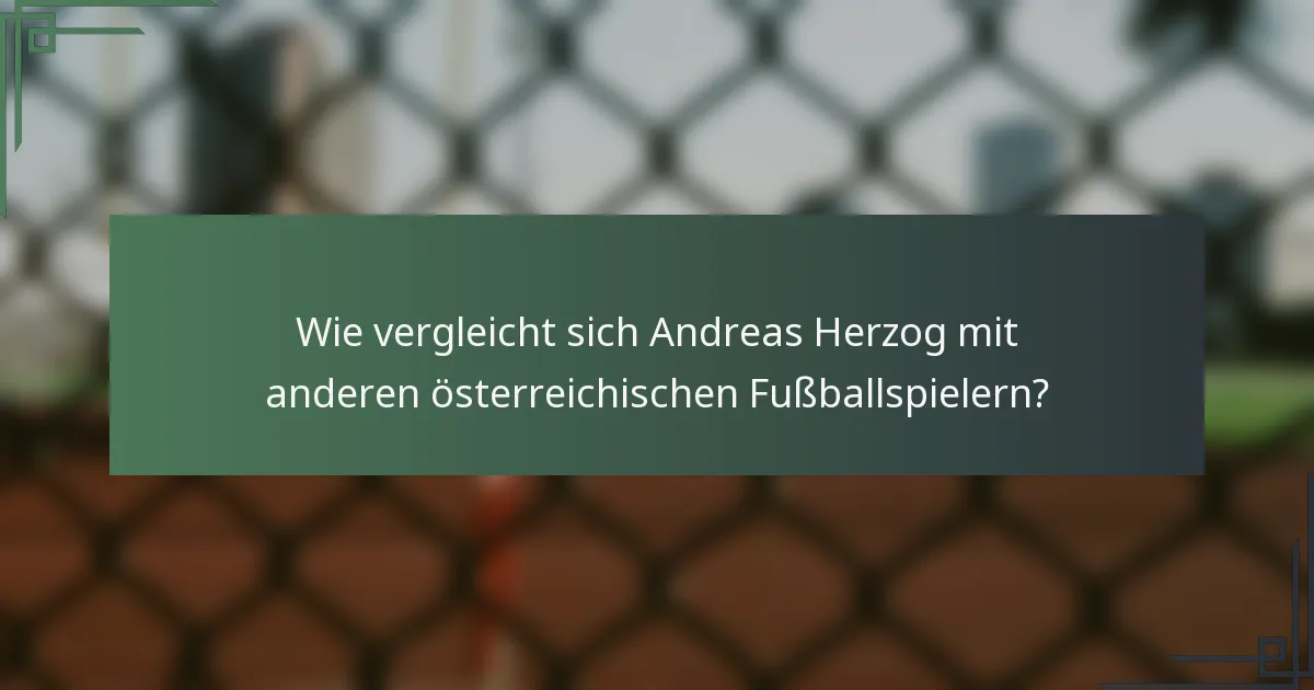 Wie vergleicht sich Andreas Herzog mit anderen österreichischen Fußballspielern?