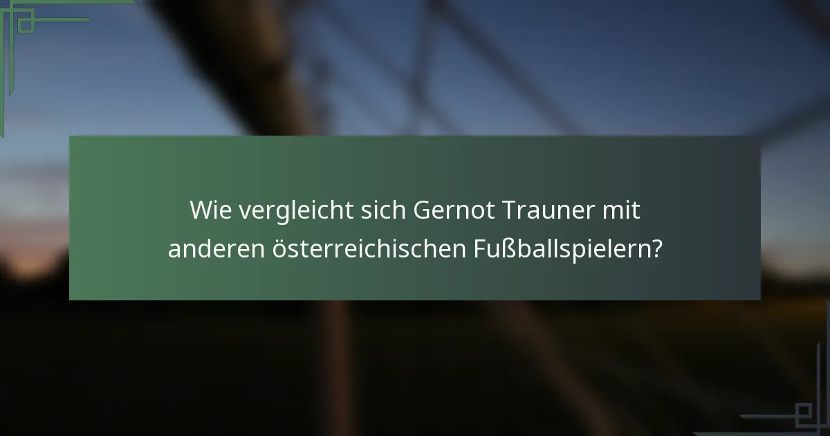 Wie vergleicht sich Gernot Trauner mit anderen österreichischen Fußballspielern?