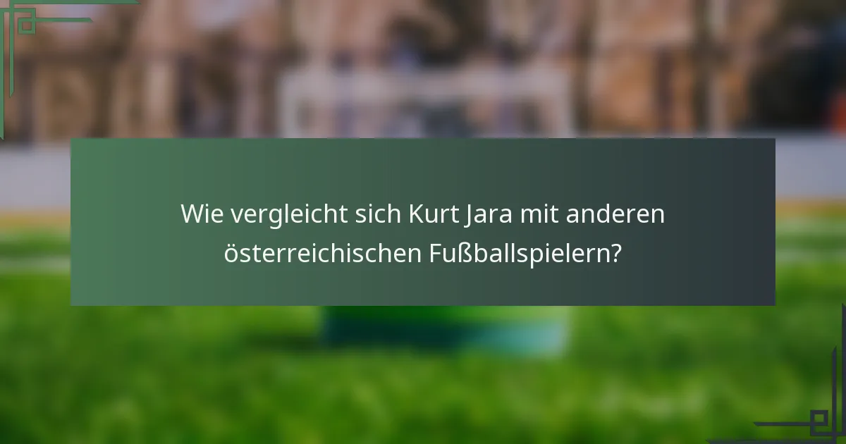 Wie vergleicht sich Kurt Jara mit anderen österreichischen Fußballspielern?