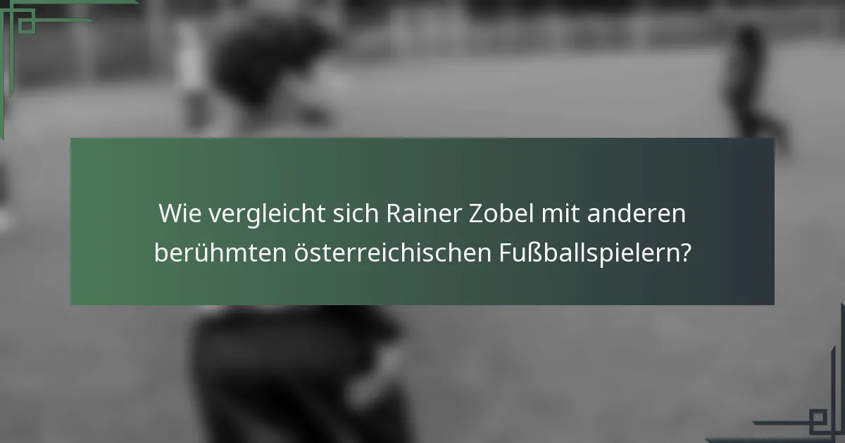 Wie vergleicht sich Rainer Zobel mit anderen berühmten österreichischen Fußballspielern?