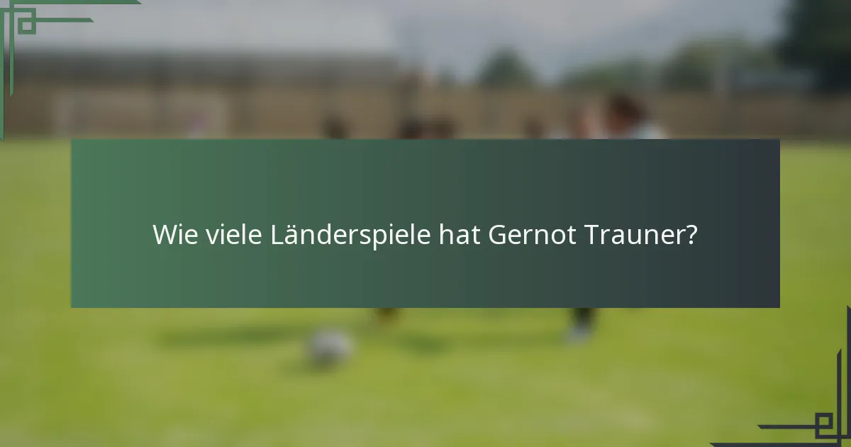 Wie viele Länderspiele hat Gernot Trauner?