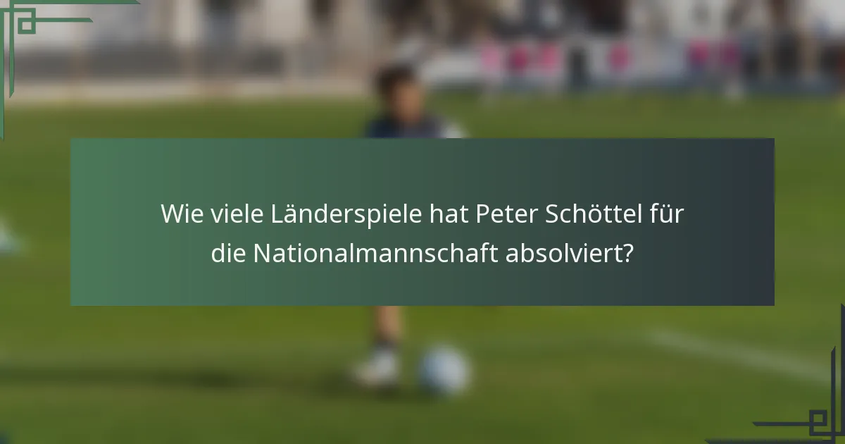 Wie viele Länderspiele hat Peter Schöttel für die Nationalmannschaft absolviert?