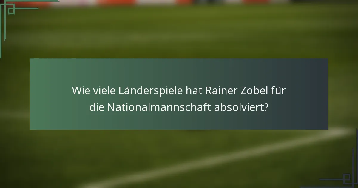Wie viele Länderspiele hat Rainer Zobel für die Nationalmannschaft absolviert?