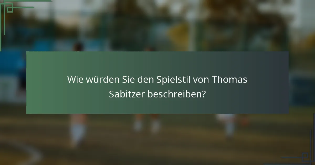 Wie würden Sie den Spielstil von Thomas Sabitzer beschreiben?