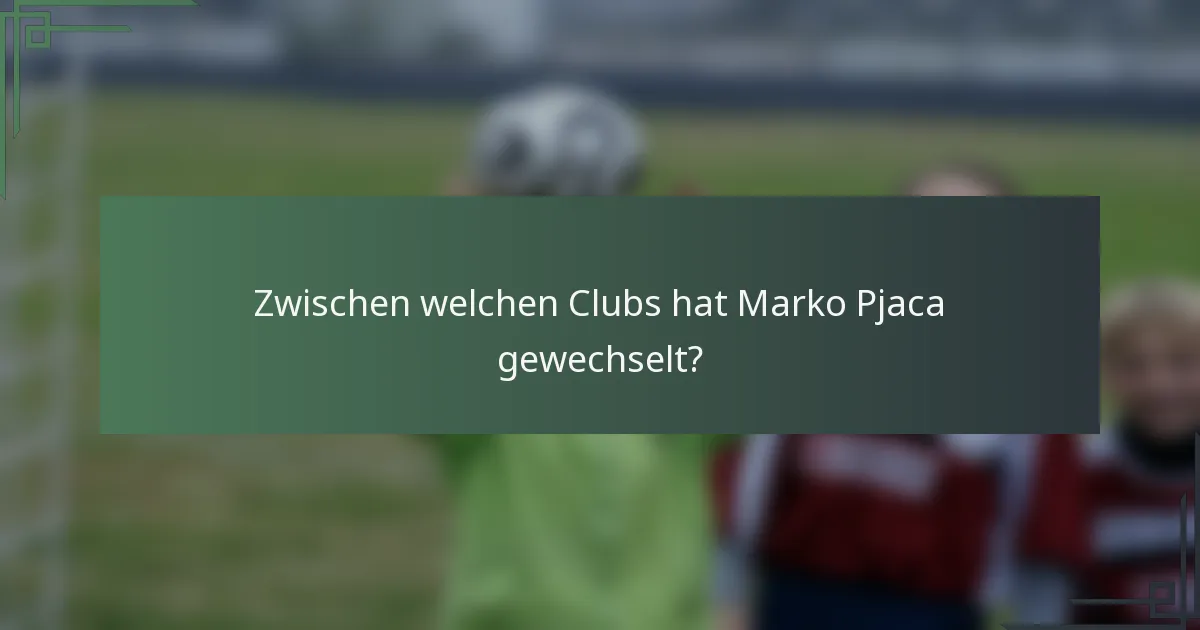 Zwischen welchen Clubs hat Marko Pjaca gewechselt?